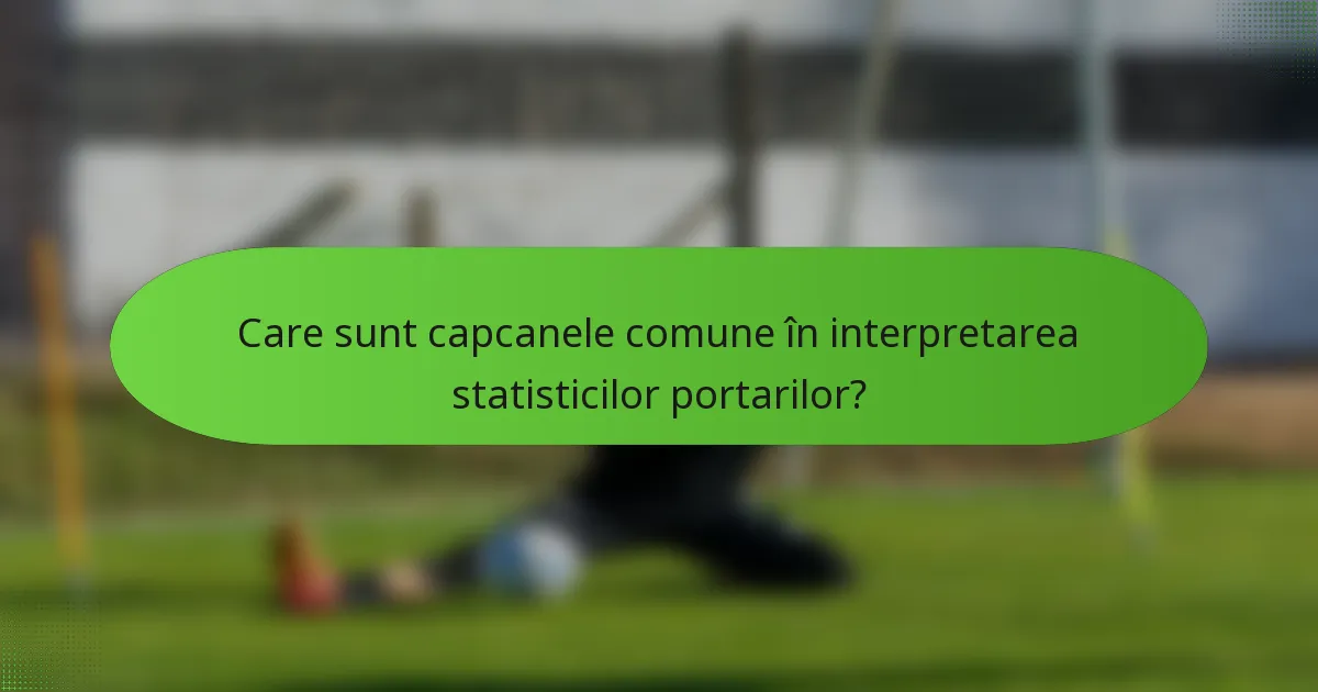 Care sunt capcanele comune în interpretarea statisticilor portarilor?