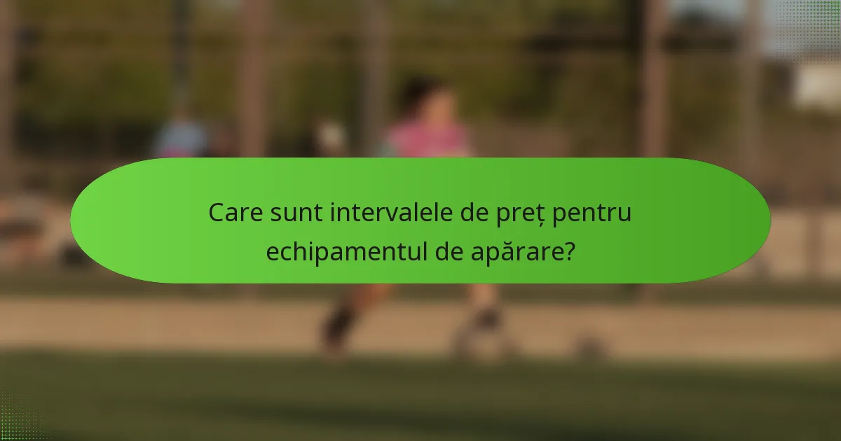 Care sunt intervalele de preț pentru echipamentul de apărare?