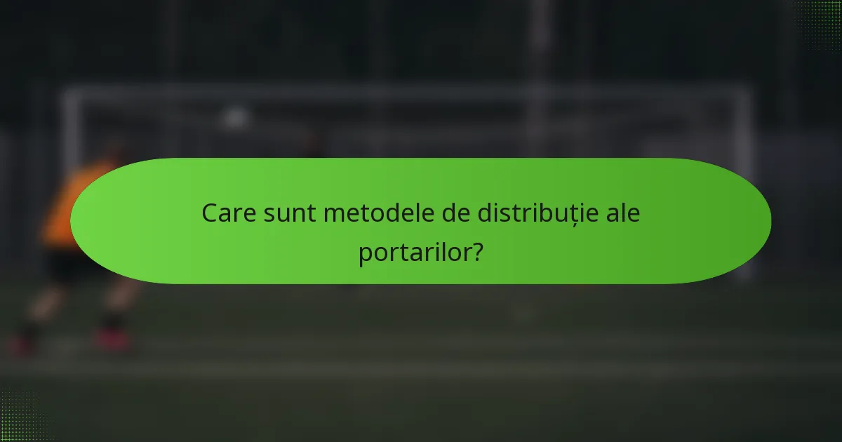 Care sunt metodele de distribuție ale portarilor?