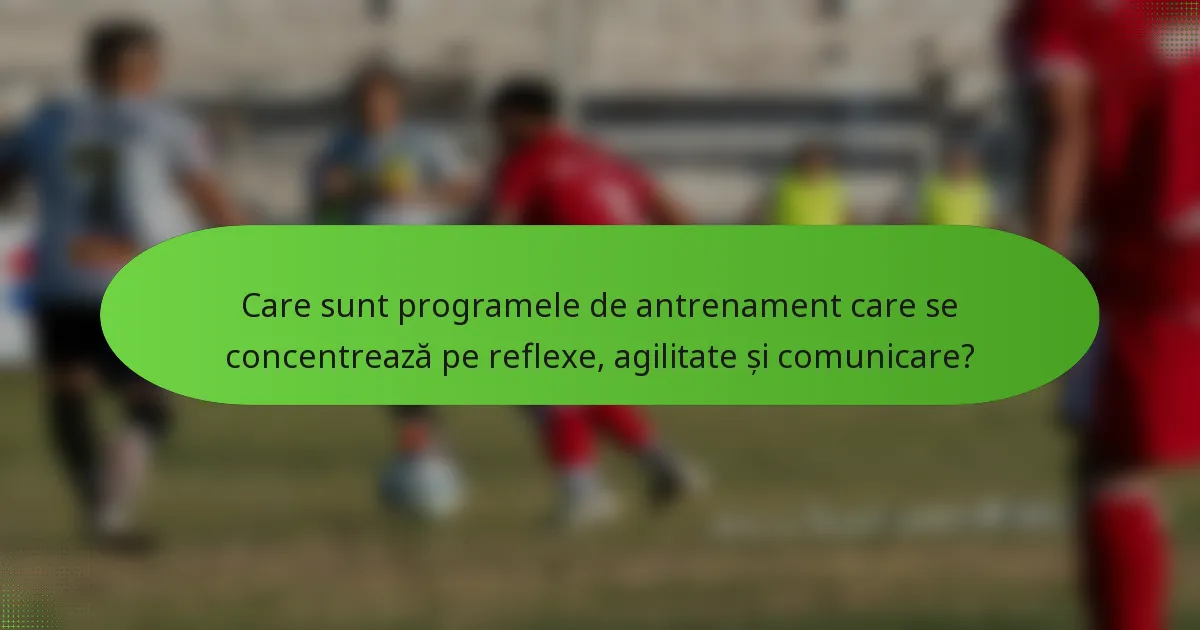 Care sunt programele de antrenament care se concentrează pe reflexe, agilitate și comunicare?