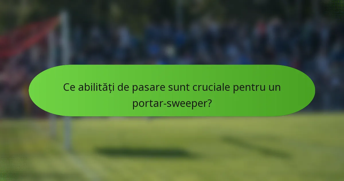 Ce abilități de pasare sunt cruciale pentru un portar-sweeper?