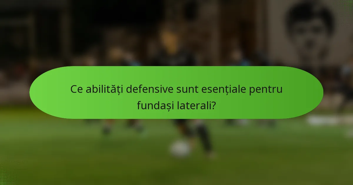 Ce abilități defensive sunt esențiale pentru fundași laterali?