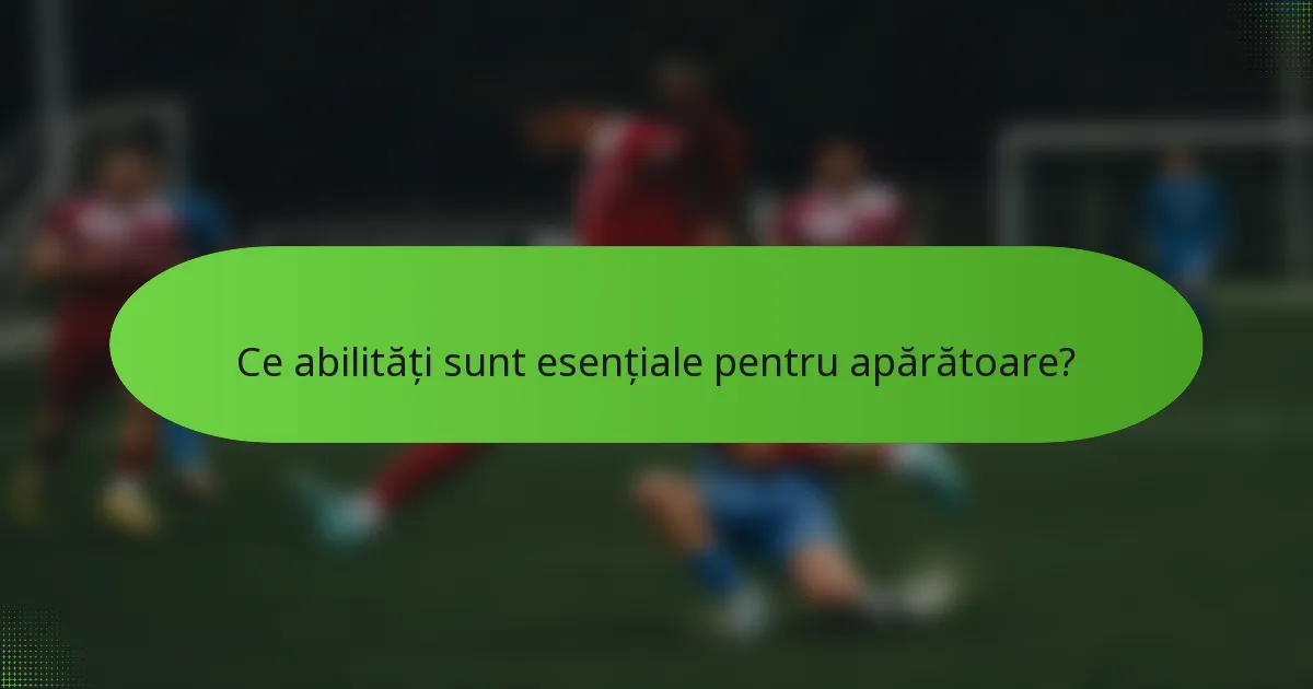 Ce abilități sunt esențiale pentru apărătoare?