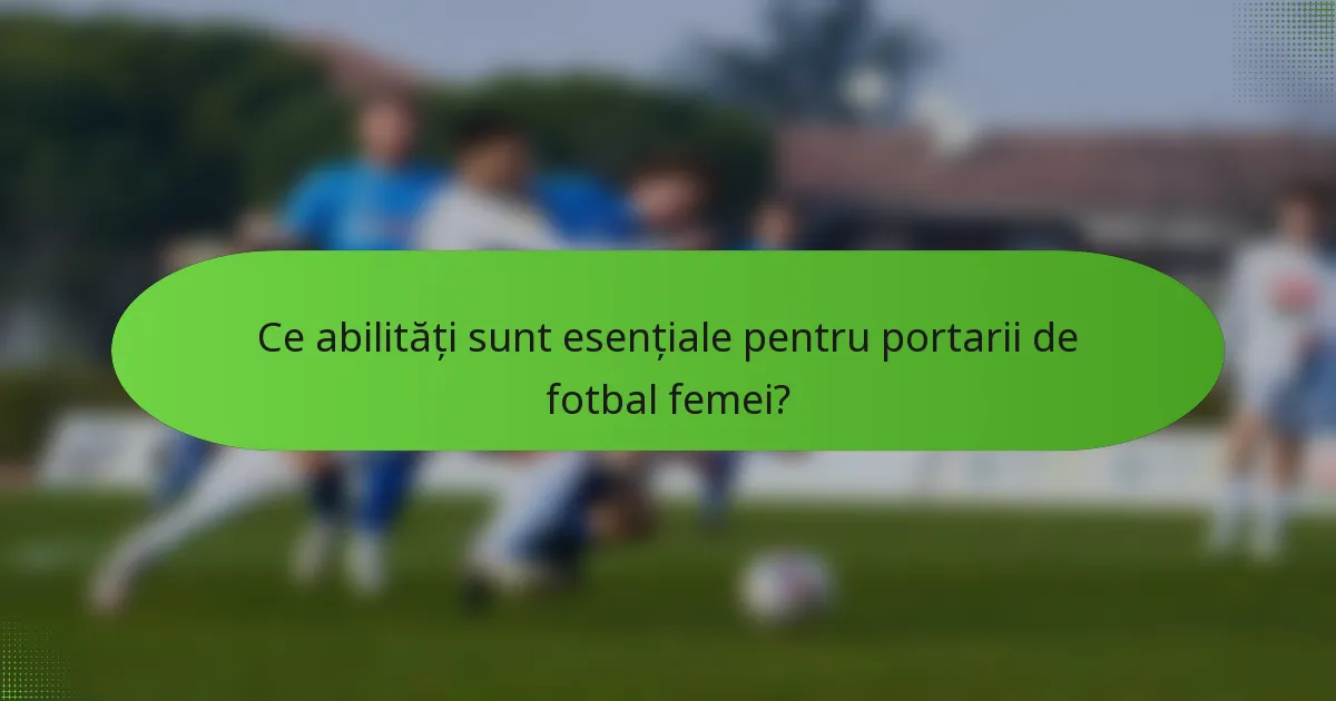 Ce abilități sunt esențiale pentru portarii de fotbal femei?
