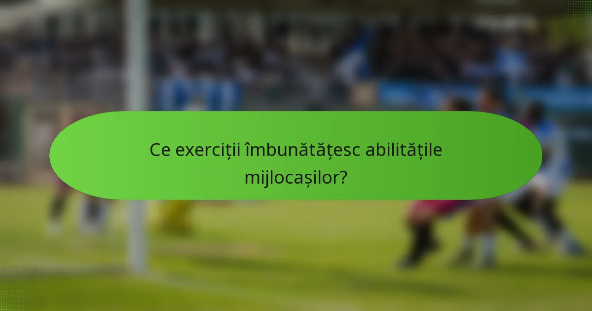 Ce exerciții îmbunătățesc abilitățile mijlocașilor?