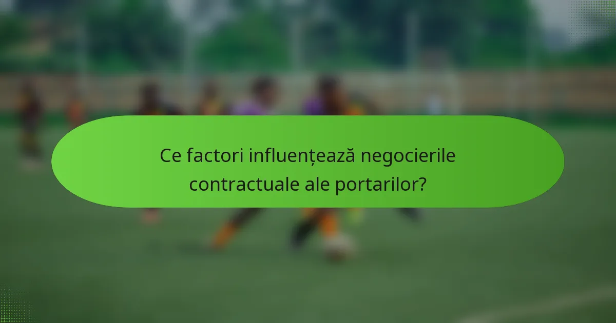 Ce factori influențează negocierile contractuale ale portarilor?