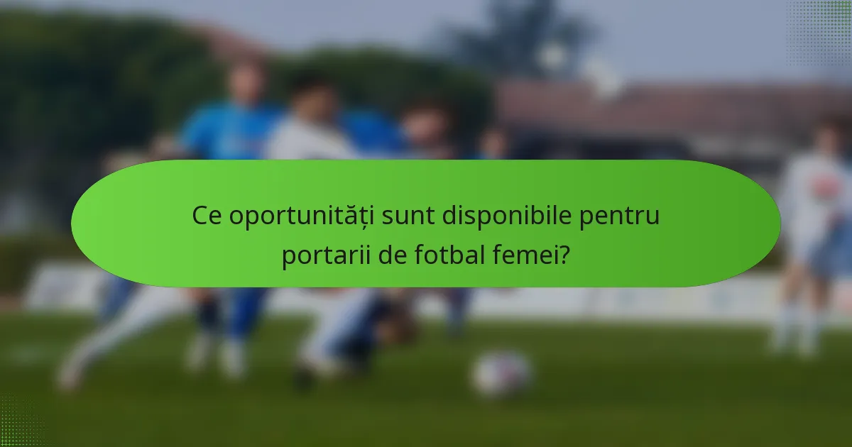 Ce oportunități sunt disponibile pentru portarii de fotbal femei?