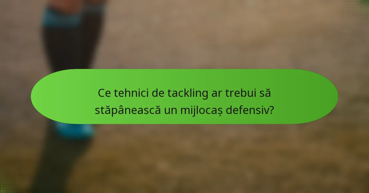 Ce tehnici de tackling ar trebui să stăpânească un mijlocaș defensiv?