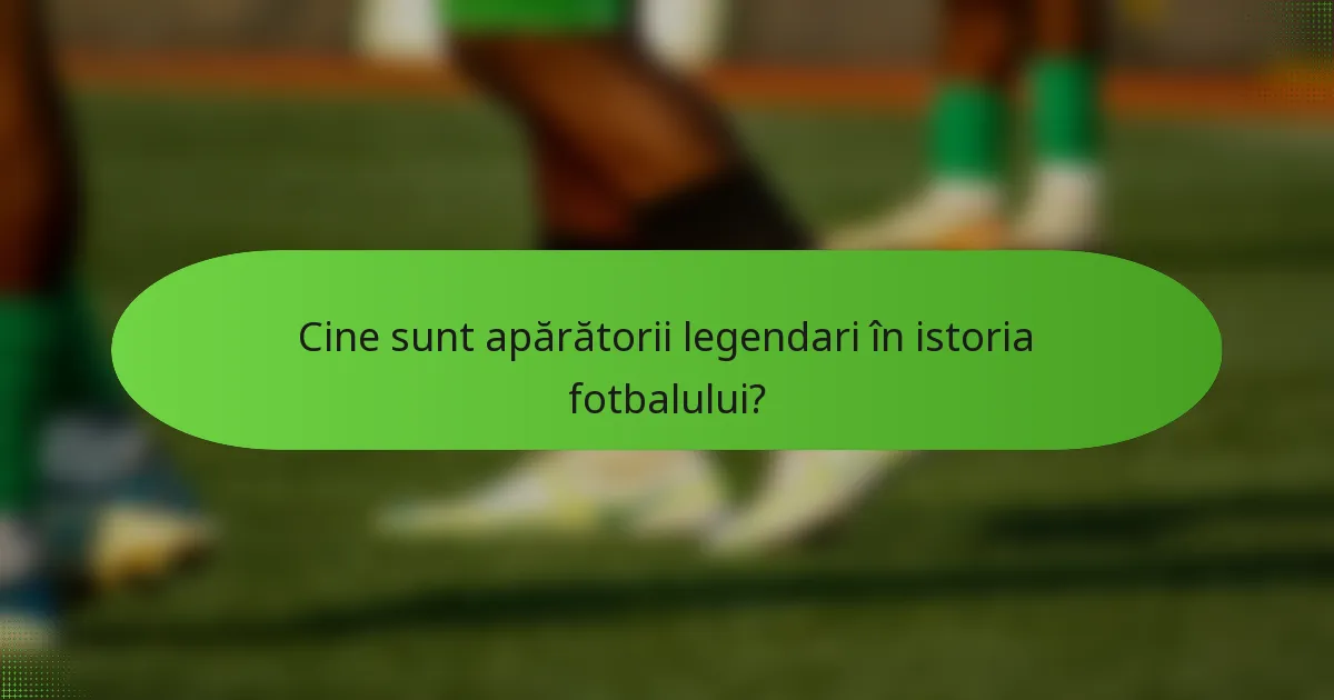 Cine sunt apărătorii legendari în istoria fotbalului?