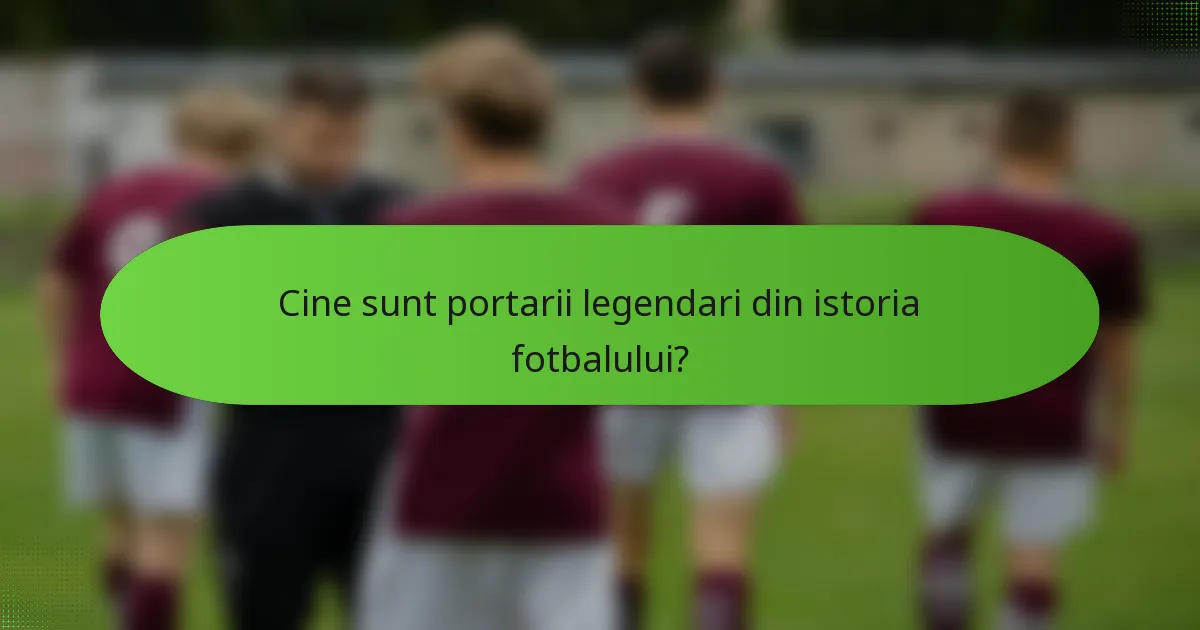 Cine sunt portarii legendari din istoria fotbalului?