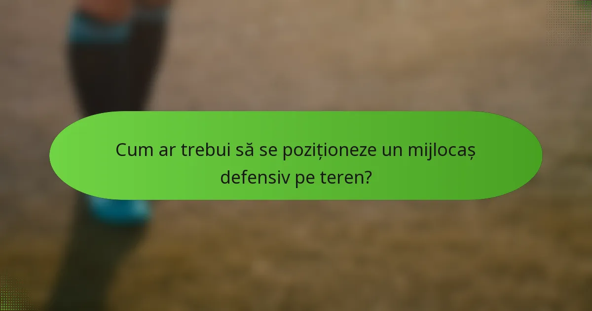 Cum ar trebui să se poziționeze un mijlocaș defensiv pe teren?