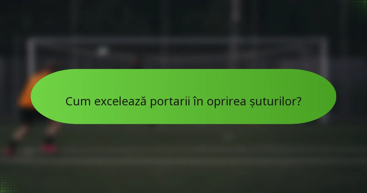 Cum excelează portarii în oprirea șuturilor?