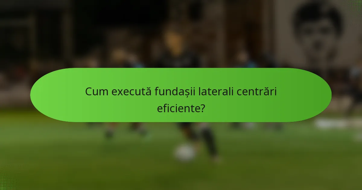 Cum execută fundașii laterali centrări eficiente?