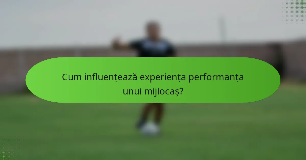Cum influențează experiența performanța unui mijlocaș?