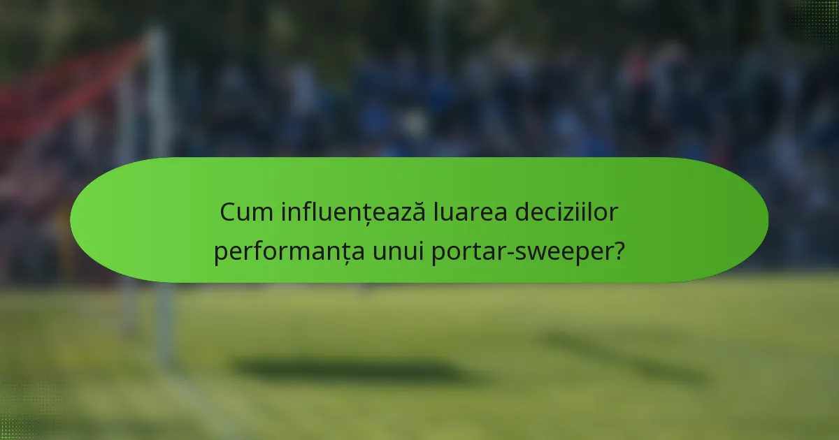 Cum influențează luarea deciziilor performanța unui portar-sweeper?