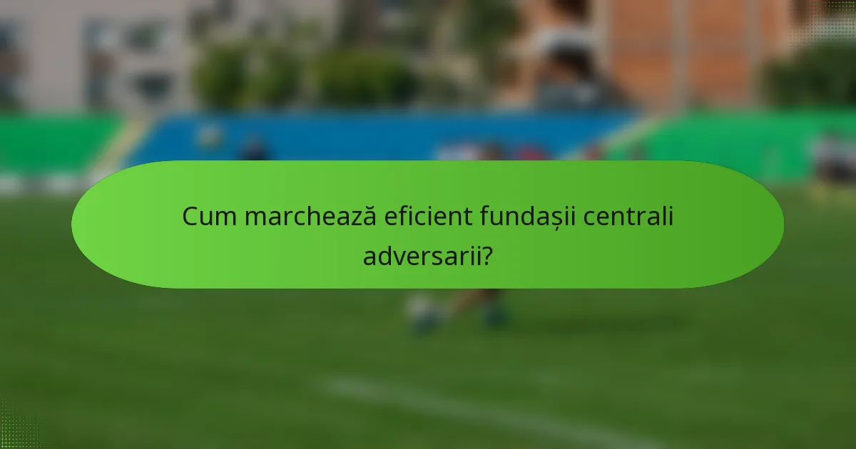Cum marchează eficient fundașii centrali adversarii?