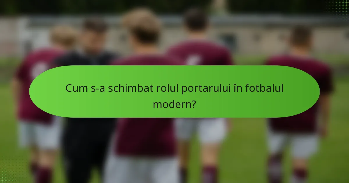 Cum s-a schimbat rolul portarului în fotbalul modern?