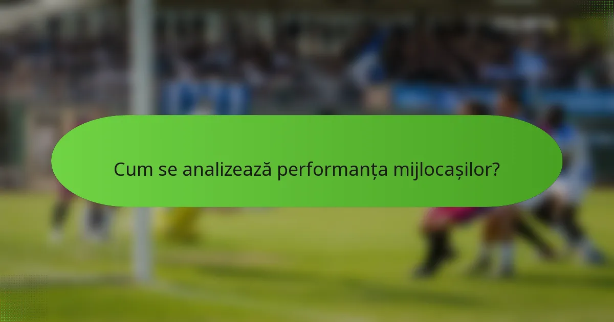 Cum se analizează performanța mijlocașilor?
